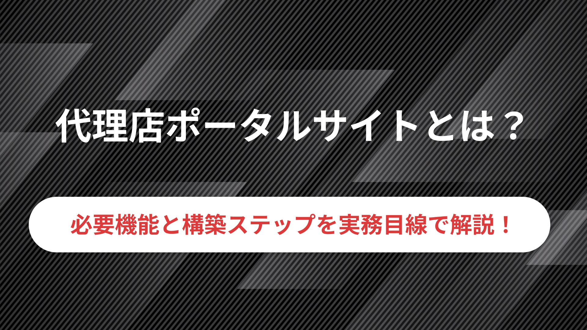 代理店ポータルサイトとは？必要機能や構築方法なども解説！