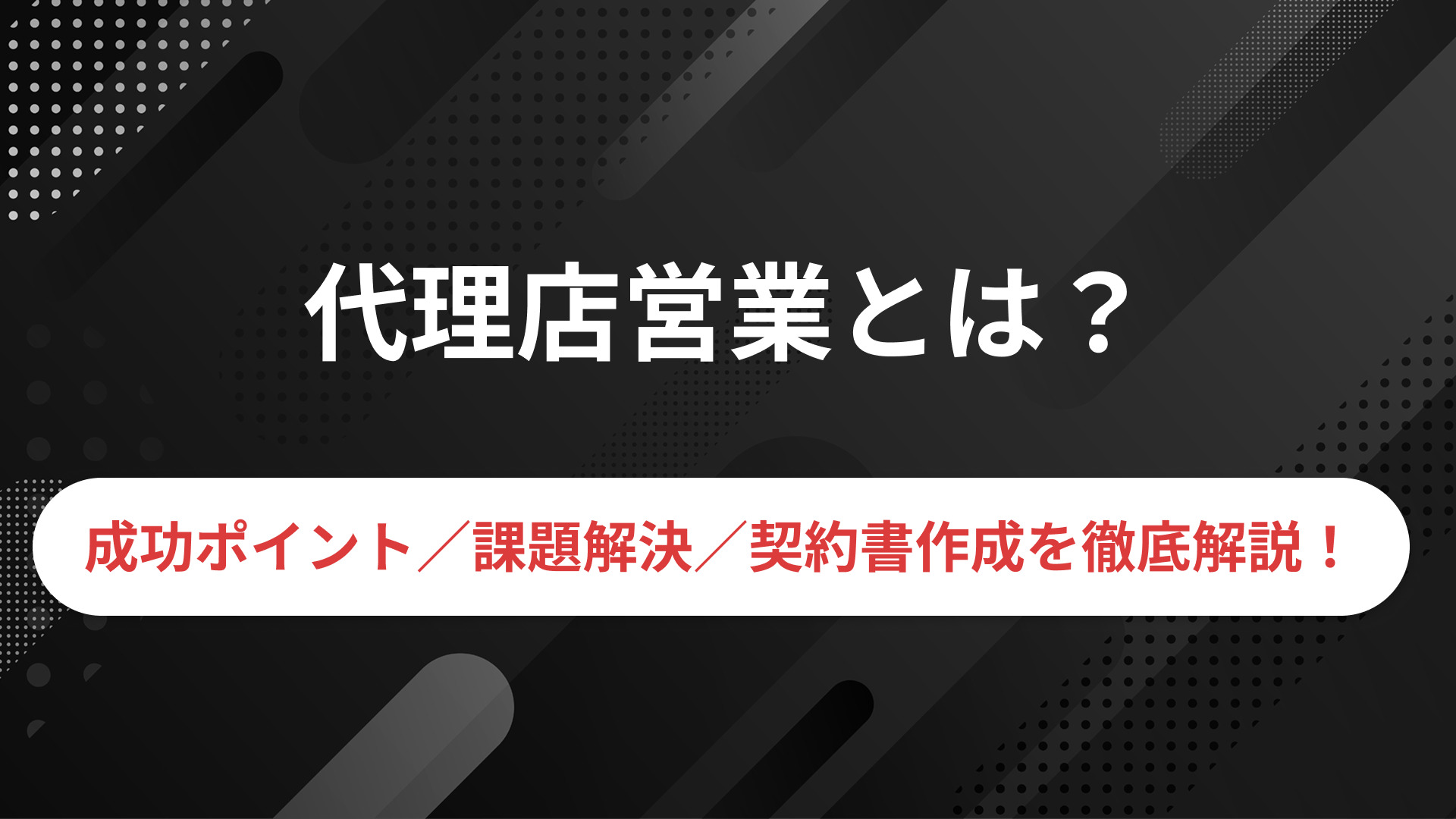 代理店営業とは?成功のためのポイントや課題解決・契約書作成を徹底解説!│PartnerLab｜パートナーラボ